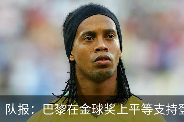 队报：巴黎在金球奖上平等支持登贝莱和克瓦拉，不推法比安